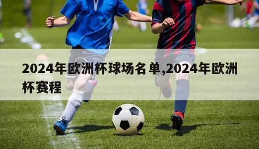 2024年欧洲杯球场名单,2024年欧洲杯赛程