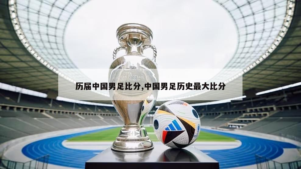 历届中国男足比分,中国男足历史最大比分
